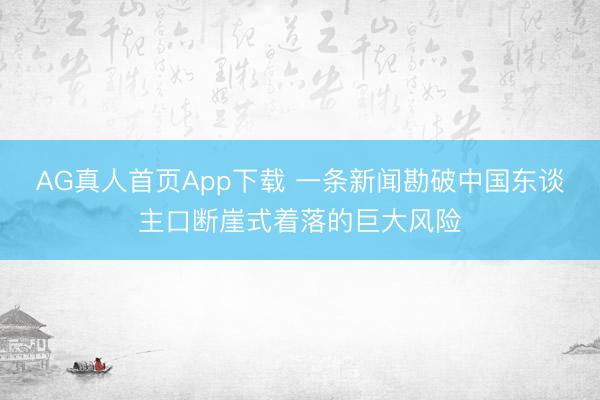AG真人首页App下载 一条新闻勘破中国东谈主口断崖式着落的巨大风险