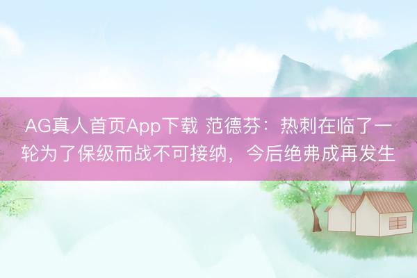 AG真人首页App下载 范德芬：热刺在临了一轮为了保级而战不可接纳，今后绝弗成再发生