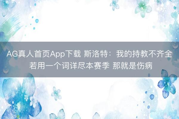 AG真人首页App下载 斯洛特：我的持教不齐全 若用一个词详尽本赛季 那就是伤病
