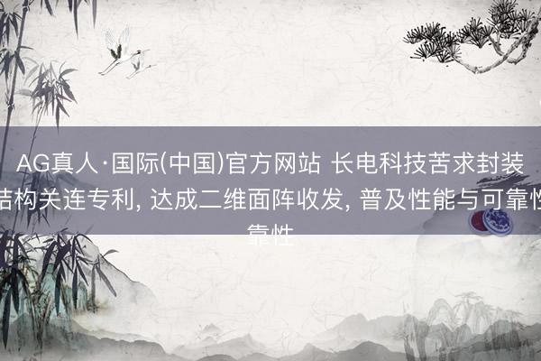 AG真人·国际(中国)官方网站 长电科技苦求封装结构关连专利