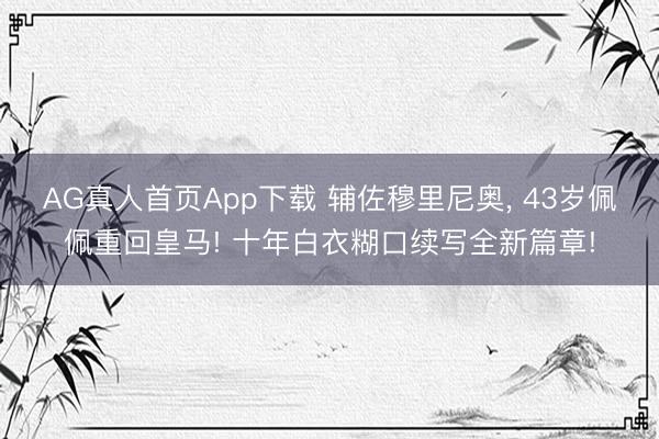 AG真人首页App下载 辅佐穆里尼奥， 43岁佩佩重回皇马! 十年白衣糊口续写全新篇章!