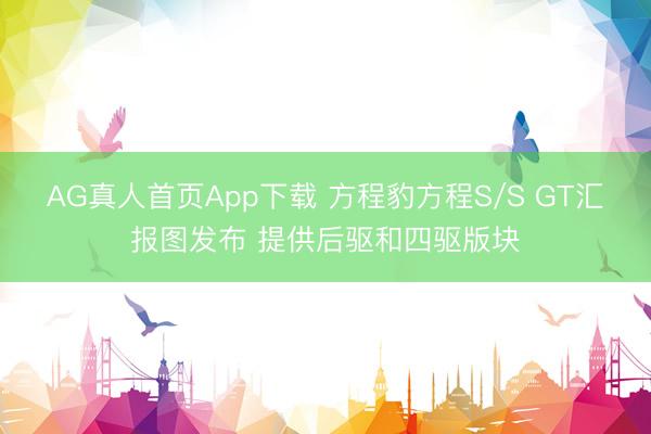 AG真人首页App下载 方程豹方程S/S GT汇报图发布 提供后驱和四驱版块