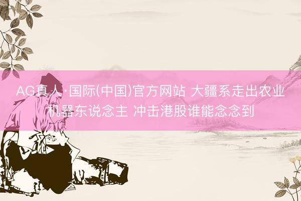 AG真人·国际(中国)官方网站 大疆系走出农业机器东说念主 冲击港股谁能念念到