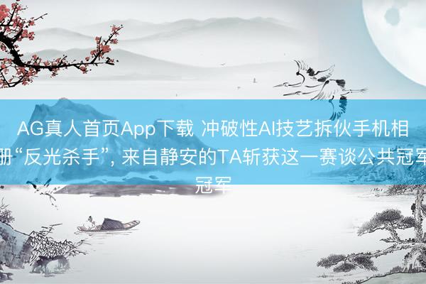 AG真人首页App下载 冲破性AI技艺拆伙手机相册“反光杀手”， 来自静安的TA斩获这一赛谈公共冠军