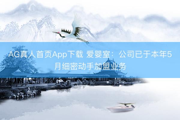 AG真人首页App下载 爱婴室：公司已于本年5月细密动手加盟业务
